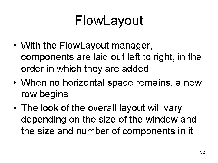 Flow. Layout • With the Flow. Layout manager, components are laid out left to