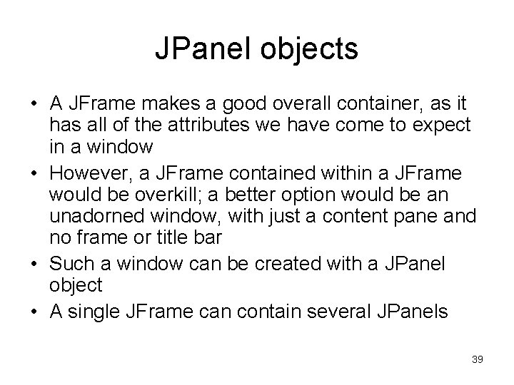 JPanel objects • A JFrame makes a good overall container, as it has all