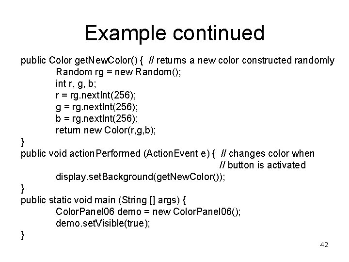 Example continued public Color get. New. Color() { // returns a new color constructed