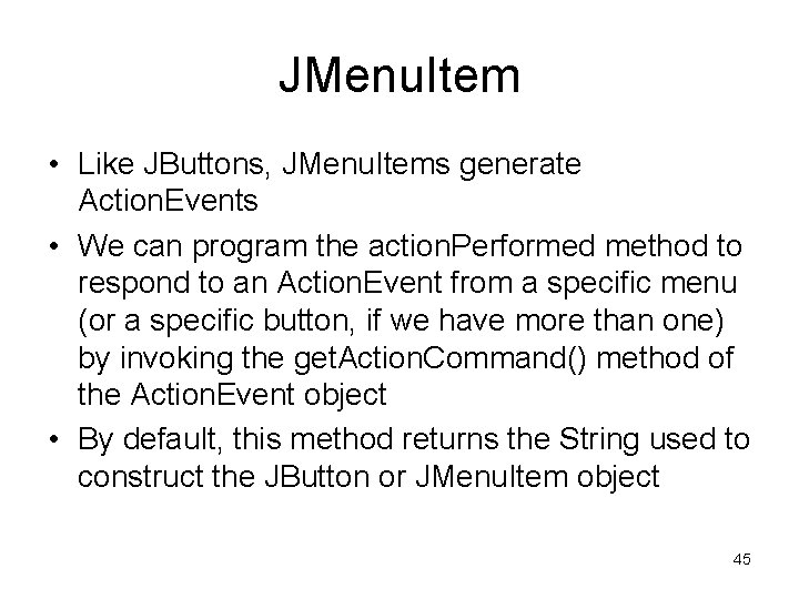 JMenu. Item • Like JButtons, JMenu. Items generate Action. Events • We can program