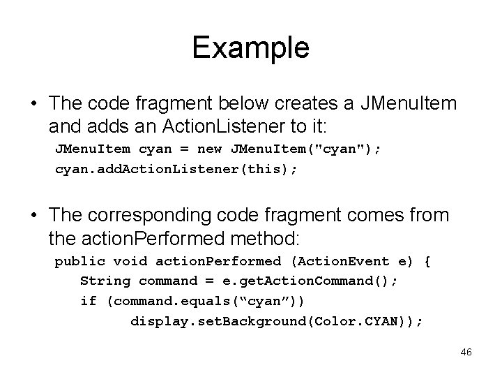 Example • The code fragment below creates a JMenu. Item and adds an Action.