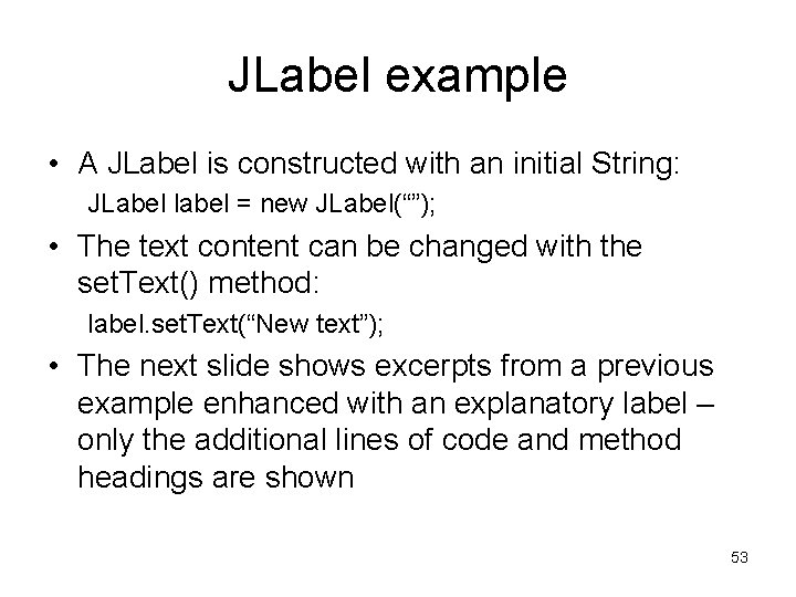 JLabel example • A JLabel is constructed with an initial String: JLabel label =