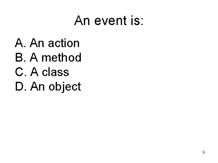 An event is: A. An action B. A method C. A class D. An