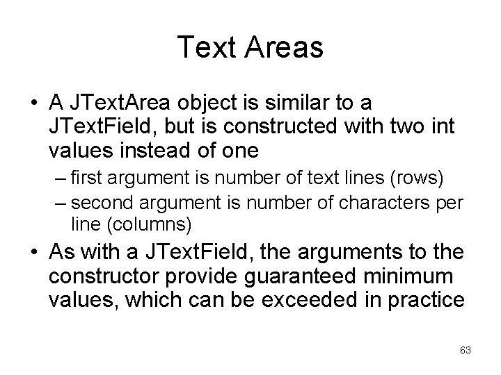 Text Areas • A JText. Area object is similar to a JText. Field, but