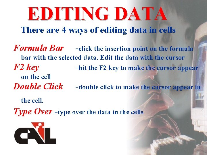 EDITING DATA There are 4 ways of editing data in cells Formula Bar -click