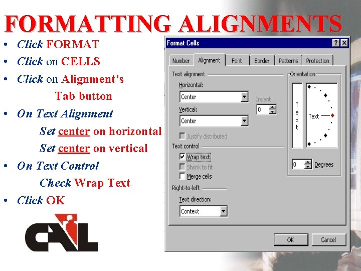 FORMATTING ALIGNMENTS • Click FORMAT • Click on CELLS • Click on Alignment’s Tab