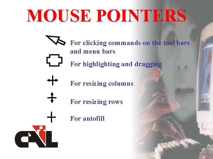 MOUSE POINTERS For clicking commands on the tool bars and menu bars For highlighting