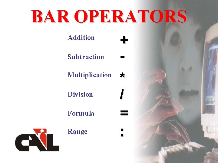 BAR OPERATORS Addition Subtraction Multiplication Division Formula Range + * / = : 