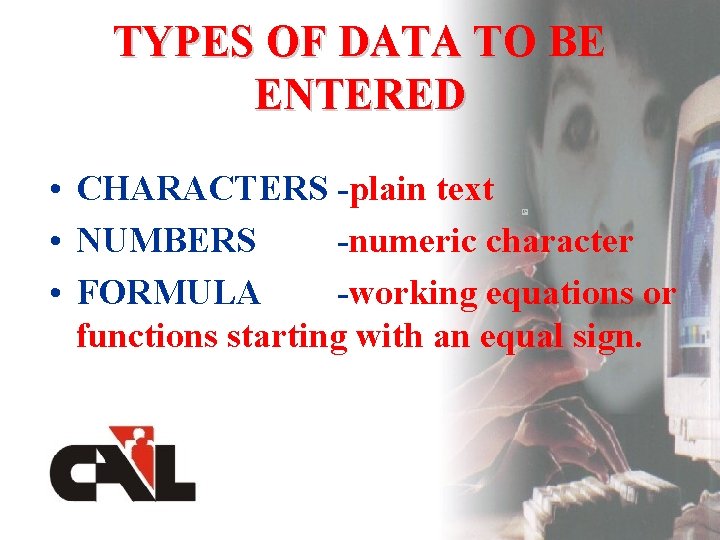 TYPES OF DATA TO BE ENTERED • CHARACTERS -plain text • NUMBERS -numeric character