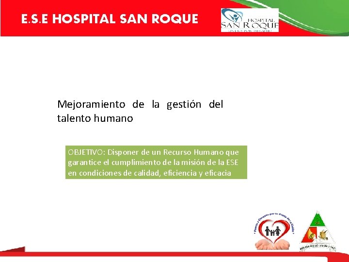 E. S. E HOSPITAL SAN ROQUE Mejoramiento de la gestión del talento humano OBJETIVO: E. S. E HOSPITAL SAN ROQUE Mejoramiento de la gestión del talento humano OBJETIVO:
