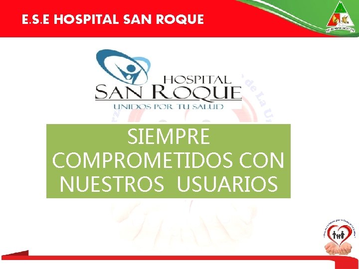 E. S. E HOSPITAL SAN ROQUE SIEMPRE COMPROMETIDOS CON NUESTROS USUARIOS 