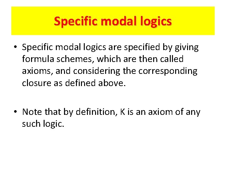 Specific modal logics • Specific modal logics are specified by giving formula schemes, which