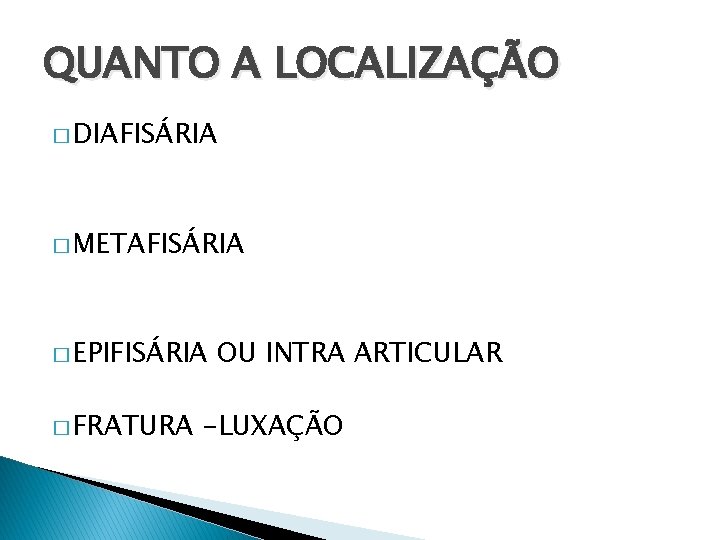 QUANTO A LOCALIZAÇÃO � DIAFISÁRIA � METAFISÁRIA � EPIFISÁRIA � FRATURA OU INTRA ARTICULAR