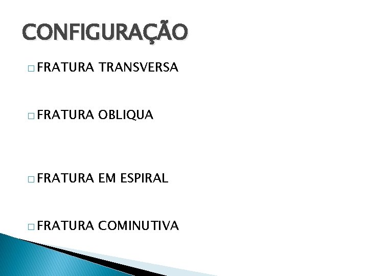 CONFIGURAÇÃO � FRATURA TRANSVERSA � FRATURA OBLIQUA � FRATURA EM ESPIRAL � FRATURA COMINUTIVA