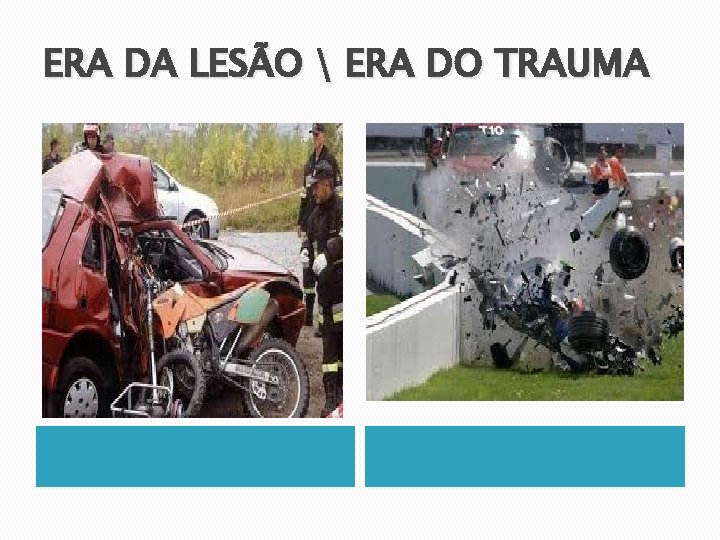 ERA DA LESÃO  ERA DO TRAUMA 