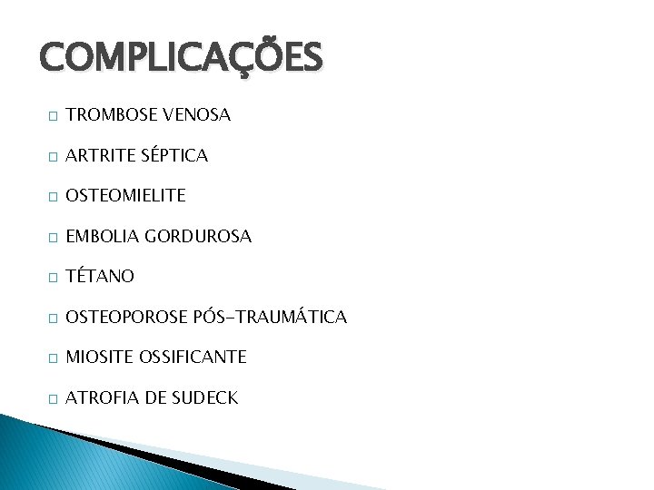 COMPLICAÇÕES � TROMBOSE VENOSA � ARTRITE SÉPTICA � OSTEOMIELITE � EMBOLIA GORDUROSA � TÉTANO