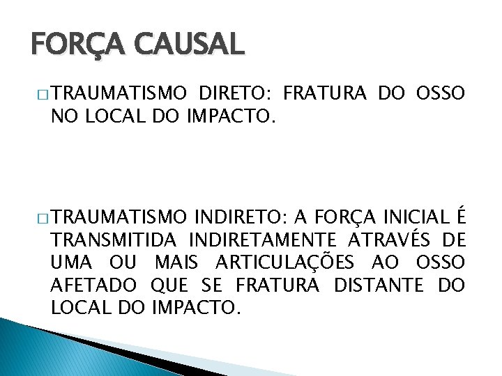 FORÇA CAUSAL � TRAUMATISMO DIRETO: FRATURA DO OSSO NO LOCAL DO IMPACTO. � TRAUMATISMO