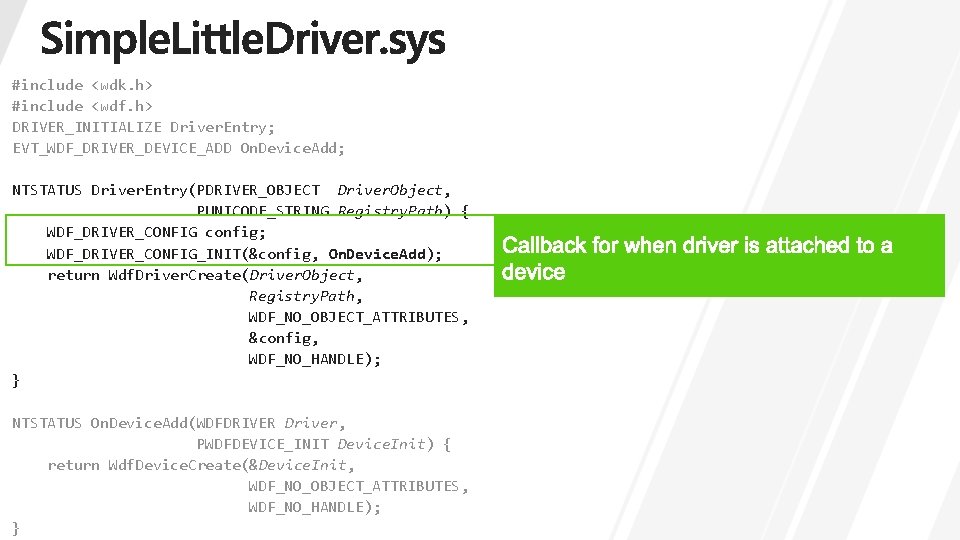 #include <wdk. h> #include <wdf. h> DRIVER_INITIALIZE Driver. Entry; EVT_WDF_DRIVER_DEVICE_ADD On. Device. Add; NTSTATUS