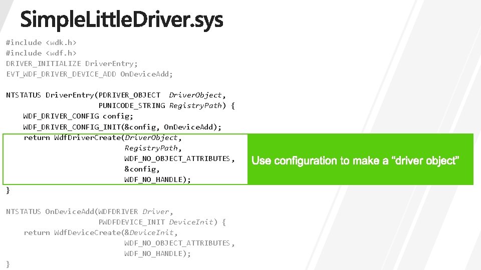 #include <wdk. h> #include <wdf. h> DRIVER_INITIALIZE Driver. Entry; EVT_WDF_DRIVER_DEVICE_ADD On. Device. Add; NTSTATUS