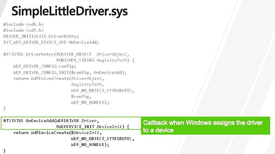 #include <wdk. h> #include <wdf. h> DRIVER_INITIALIZE Driver. Entry; EVT_WDF_DRIVER_DEVICE_ADD On. Device. Add; NTSTATUS