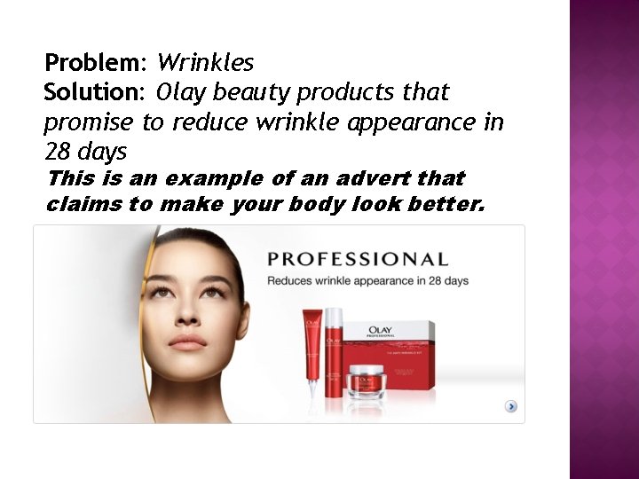 Problem: Wrinkles Solution: Olay beauty products that promise to reduce wrinkle appearance in 28