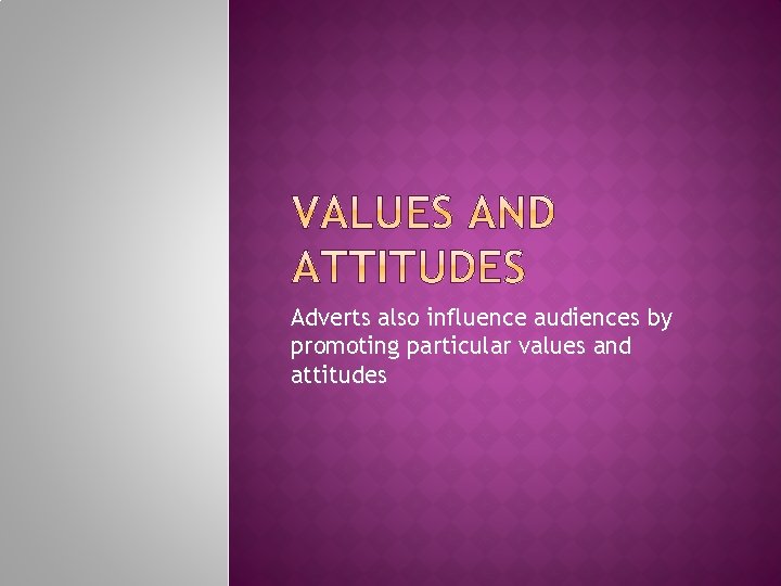 Adverts also influence audiences by promoting particular values and attitudes 