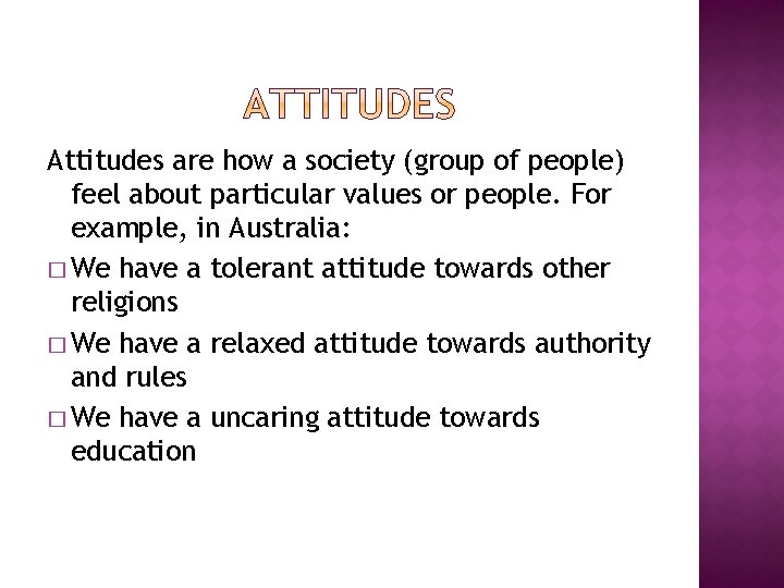 Attitudes are how a society (group of people) feel about particular values or people.