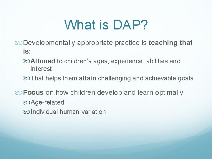What is DAP? Developmentally appropriate practice is teaching that is: Attuned to children’s ages,