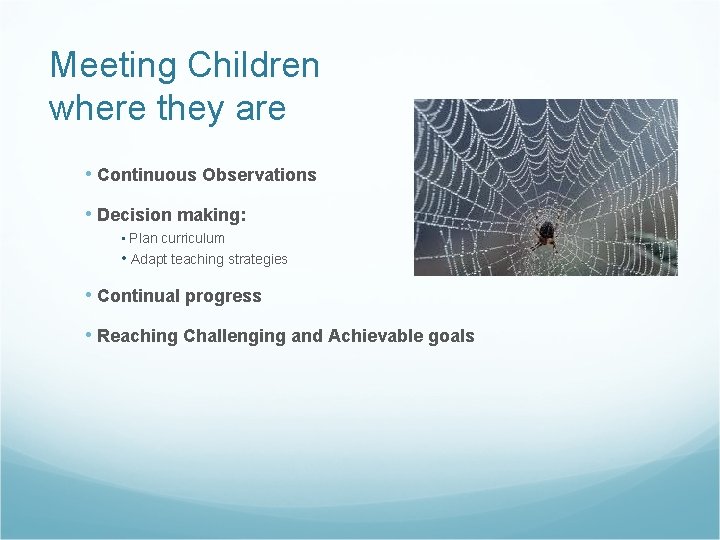 Meeting Children where they are • Continuous Observations • Decision making: • Plan curriculum