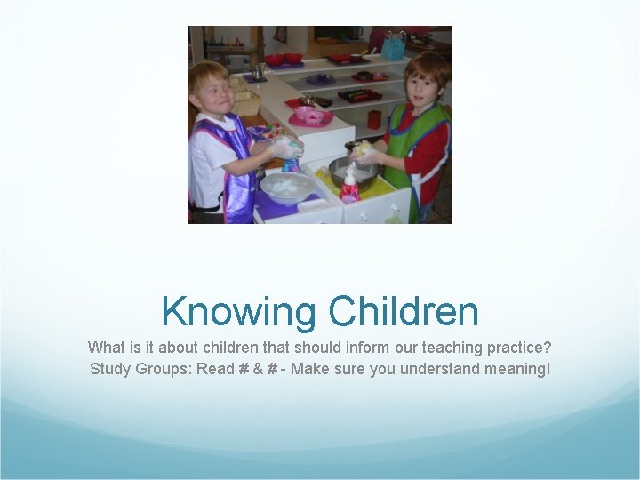 Knowing Children What is it about children that should inform our teaching practice? Study