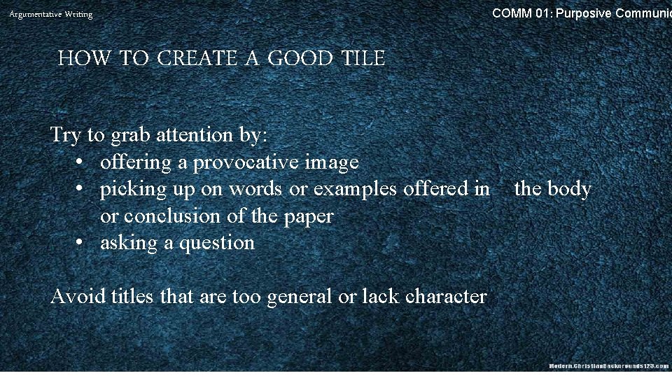 Argumentative Writing COMM 01: Purposive Communic HOW TO CREATE A GOOD TILE Try to