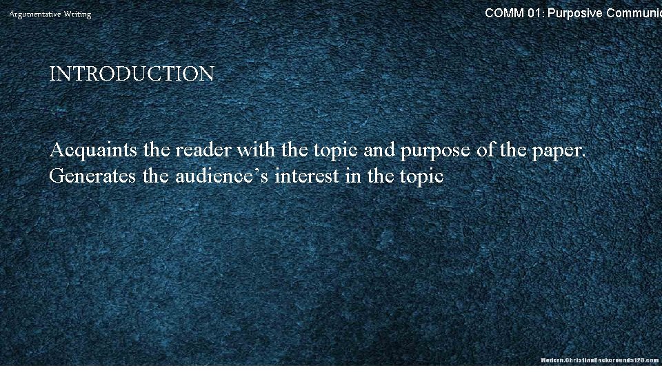 Argumentative Writing COMM 01: Purposive Communic INTRODUCTION Acquaints the reader with the topic and
