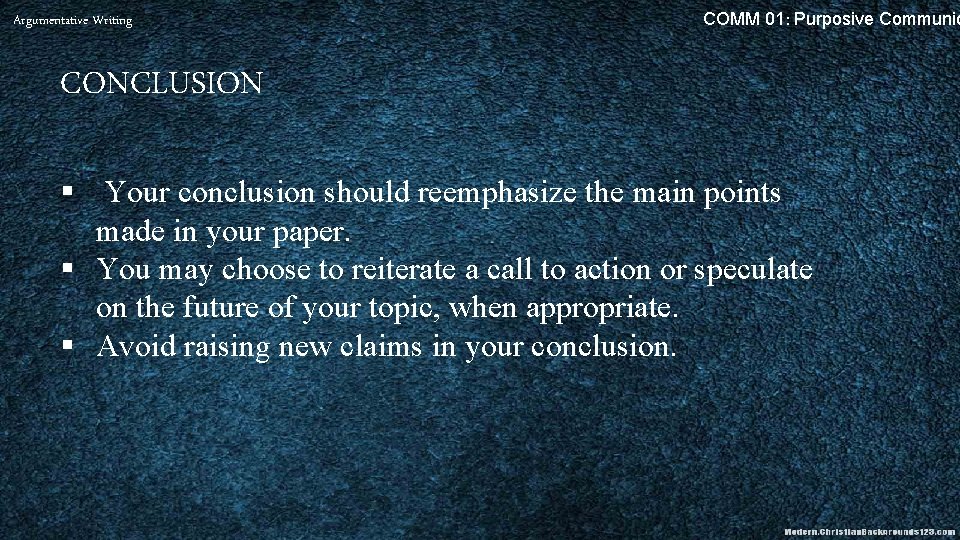 Argumentative Writing COMM 01: Purposive Communic CONCLUSION § Your conclusion should reemphasize the main