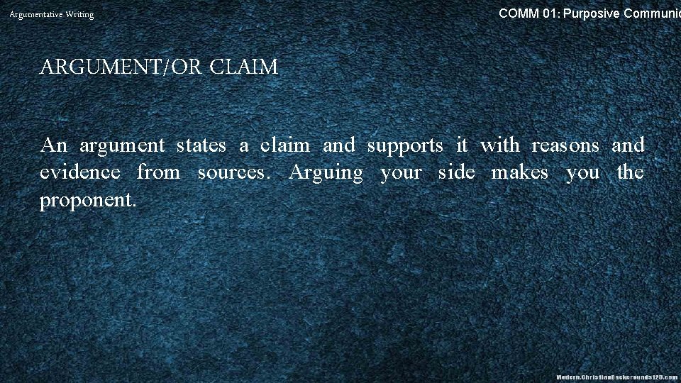 Argumentative Writing COMM 01: Purposive Communic ARGUMENT/OR CLAIM An argument states a claim and