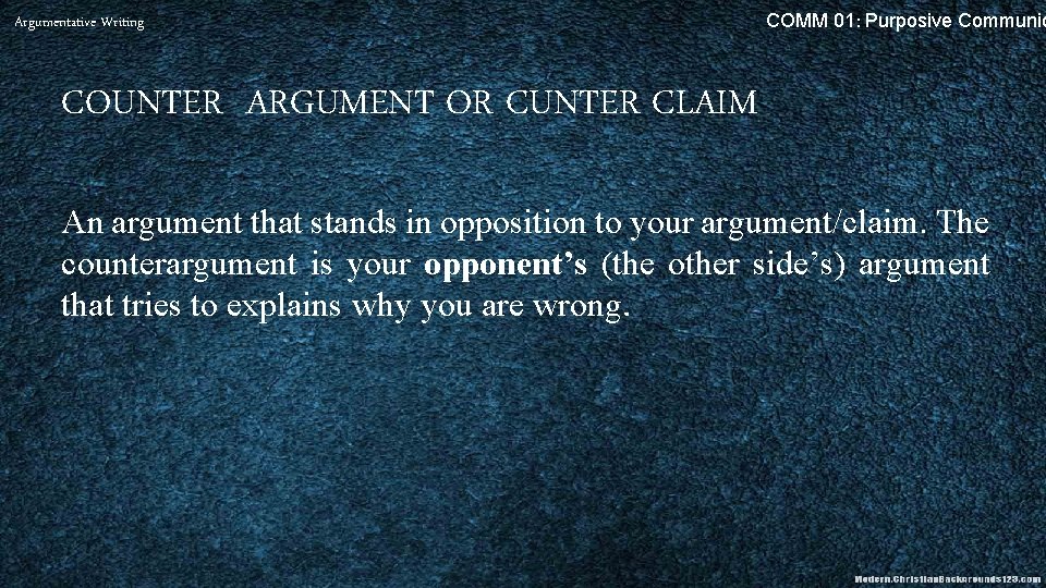 Argumentative Writing COMM 01: Purposive Communic COUNTER ARGUMENT OR CUNTER CLAIM An argument that