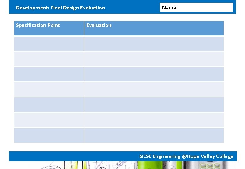 Development: Final Design Evaluation Specification Point Name: Evaluation GCSE Engineering @Hope Valley College Development: Final Design Evaluation Specification Point Name: Evaluation GCSE Engineering @Hope Valley College
