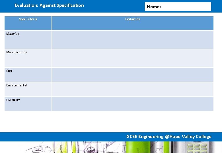 Evaluation: Against Specification Spec Criteria Name: Evaluation Materials Manufacturing Cost Environmental Durability GCSE Engineering Evaluation: Against Specification Spec Criteria Name: Evaluation Materials Manufacturing Cost Environmental Durability GCSE Engineering