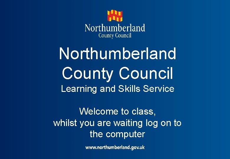 Northumberland County Council Learning and Skills Service Welcome to class, whilst you are waiting