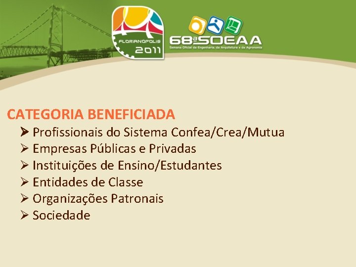 CATEGORIA BENEFICIADA Profissionais do Sistema Confea/Crea/Mutua Empresas Públicas e Privadas Instituições de Ensino/Estudantes Entidades