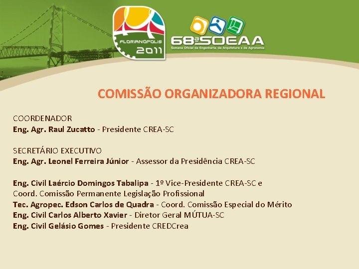 COMISSÃO ORGANIZADORA REGIONAL COORDENADOR Eng. Agr. Raul Zucatto - Presidente CREA-SC SECRETÁRIO EXECUTIVO Eng.