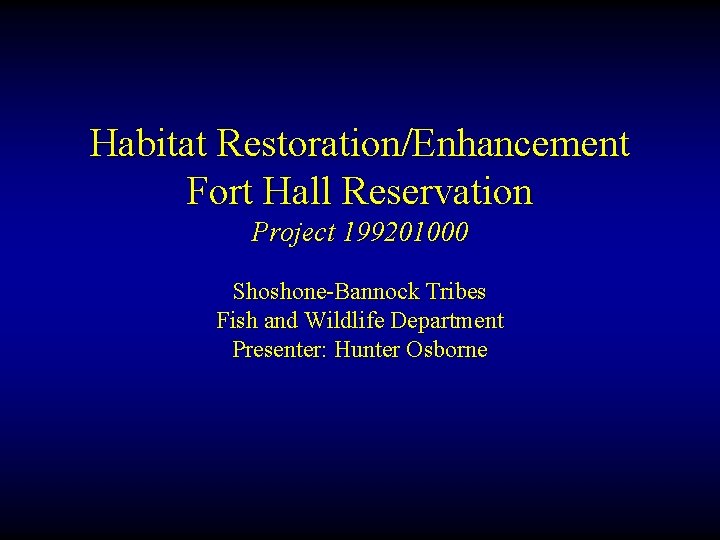 Habitat Restoration/Enhancement Fort Hall Reservation Project 199201000 Shoshone-Bannock Tribes Fish and Wildlife Department Presenter: