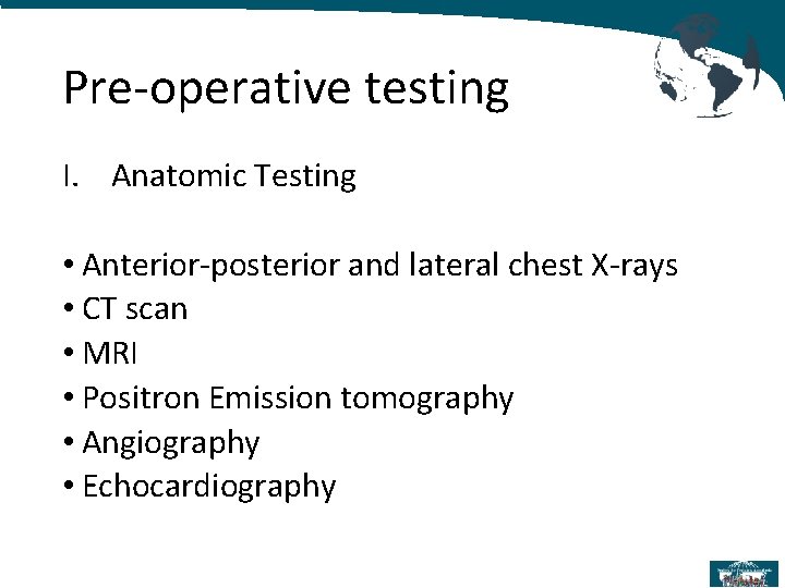 Pre-operative testing I. Anatomic Testing • Anterior-posterior and lateral chest X-rays • CT scan