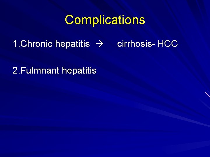 Complications 1. Chronic hepatitis 2. Fulmnant hepatitis cirrhosis- HCC 