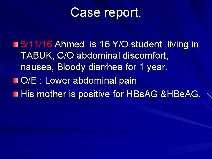 Case report. 5/11/16 Ahmed is 16 Y/O student , living in TABUK, C/O abdominal