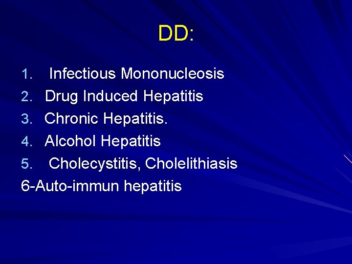 DD: Infectious Mononucleosis 2. Drug Induced Hepatitis 3. Chronic Hepatitis. 4. Alcohol Hepatitis 5.
