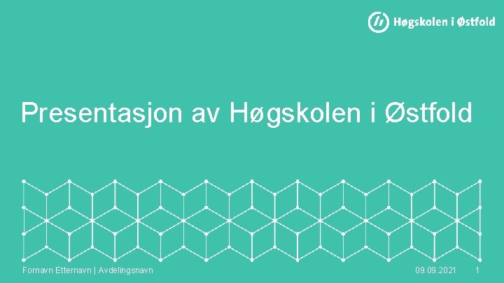 Presentasjon av Høgskolen i Østfold Fornavn Etternavn | Avdelingsnavn 09. 2021 1 Presentasjon av Høgskolen i Østfold Fornavn Etternavn | Avdelingsnavn 09. 2021 1