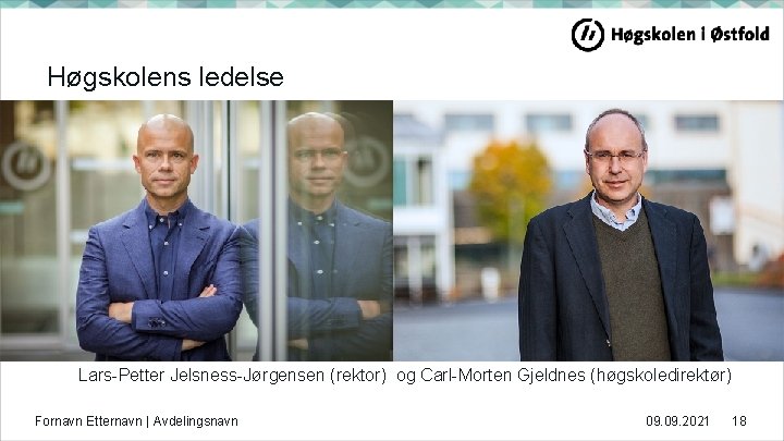 Høgskolens ledelse Lars-Petter Jelsness-Jørgensen (rektor) og Carl-Morten Gjeldnes (høgskoledirektør) Fornavn Etternavn | Avdelingsnavn 09.