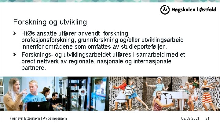 Forskning og utvikling HiØs ansatte utfører anvendt forskning, profesjonsforskning, grunnforskning og/eller utviklingsarbeid innenfor områdene