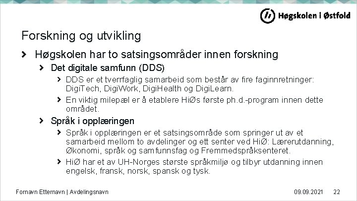 Forskning og utvikling Høgskolen har to satsingsområder innen forskning Det digitale samfunn (DDS) DDS