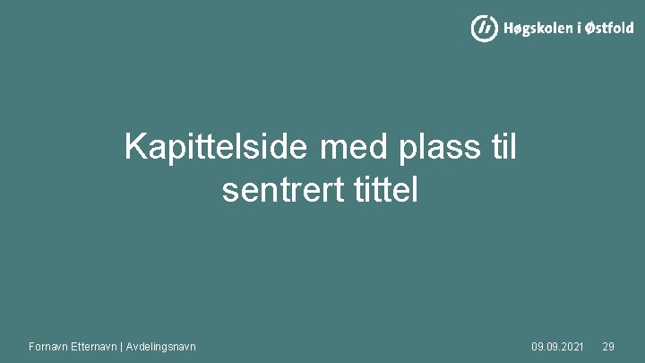 Kapittelside med plass til sentrert tittel Fornavn Etternavn | Avdelingsnavn 09. 2021 29 Kapittelside med plass til sentrert tittel Fornavn Etternavn | Avdelingsnavn 09. 2021 29